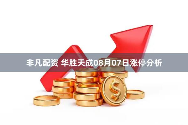 非凡配资 华胜天成08月07日涨停分析